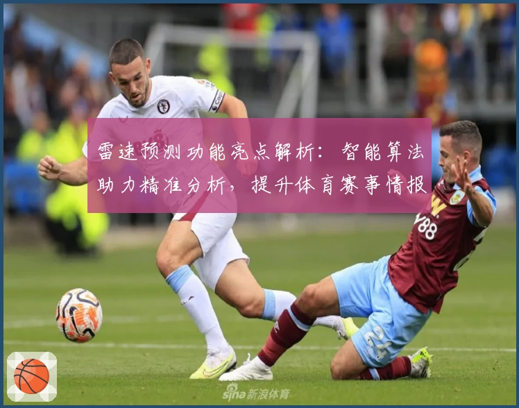 雷速预测功能亮点解析:智能算法助力精准分析,提升体育赛事情报效率