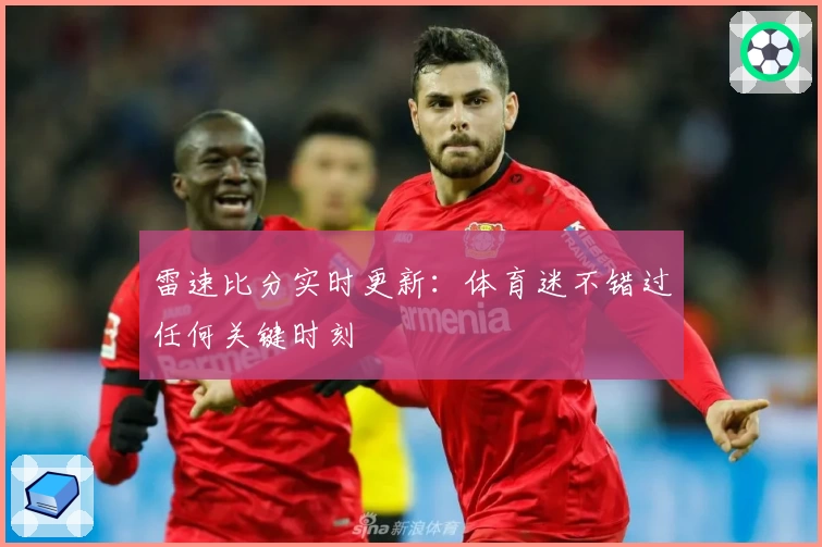 雷速比分实时更新：体育迷不错过任何关键时刻