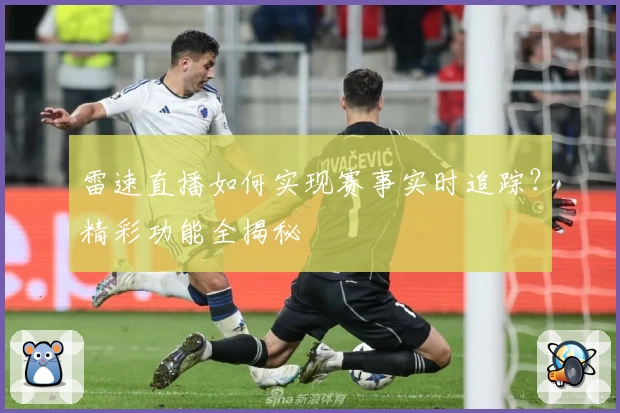 雷速直播如何实现赛事实时追踪？精彩功能全揭秘