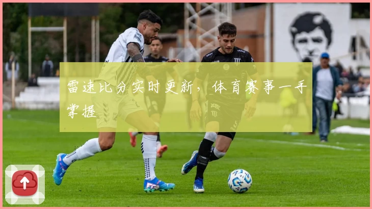 雷速比分实时更新，体育赛事一手掌握