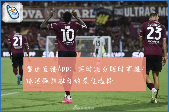 雷速直播App:实时比分随时掌握,球迷强烈推荐的最佳选择