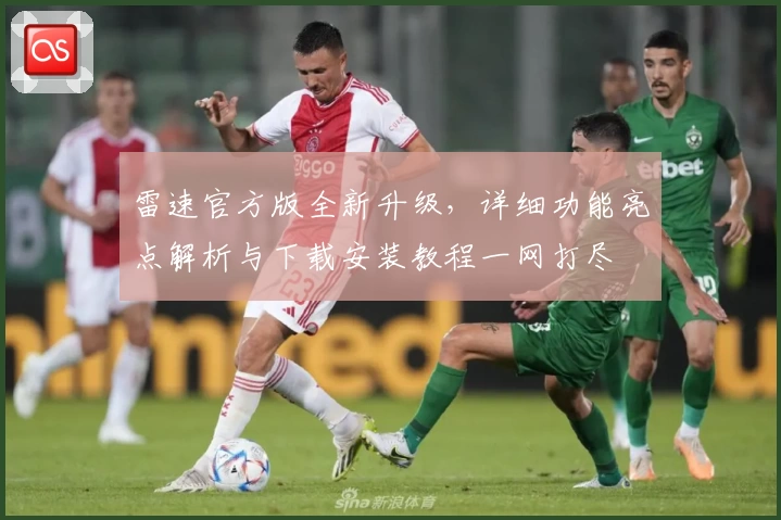 雷速官方版全新升级，详细功能亮点解析与下载安装教程一网打尽