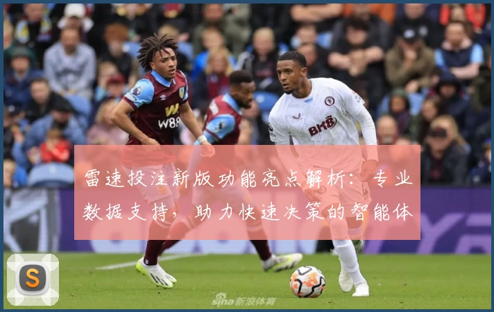 雷速投注新版功能亮点解析：专业数据支持，助力快速决策的智能体验之选