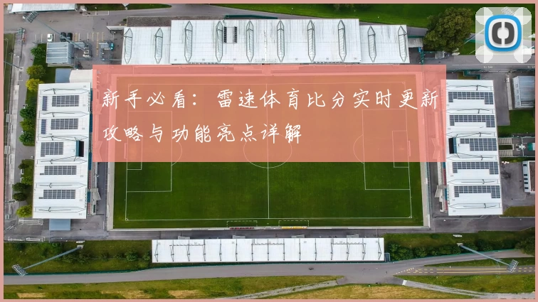 新手必看：雷速体育比分实时更新攻略与功能亮点详解