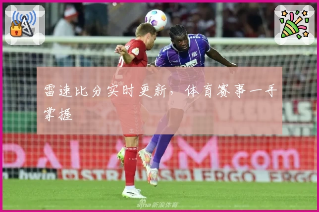 雷速比分实时更新，体育赛事一手掌握