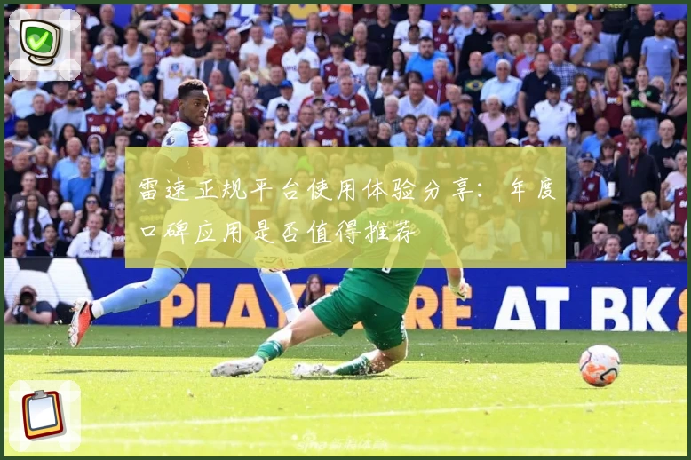 雷速正规平台使用体验分享：年度口碑应用是否值得推荐