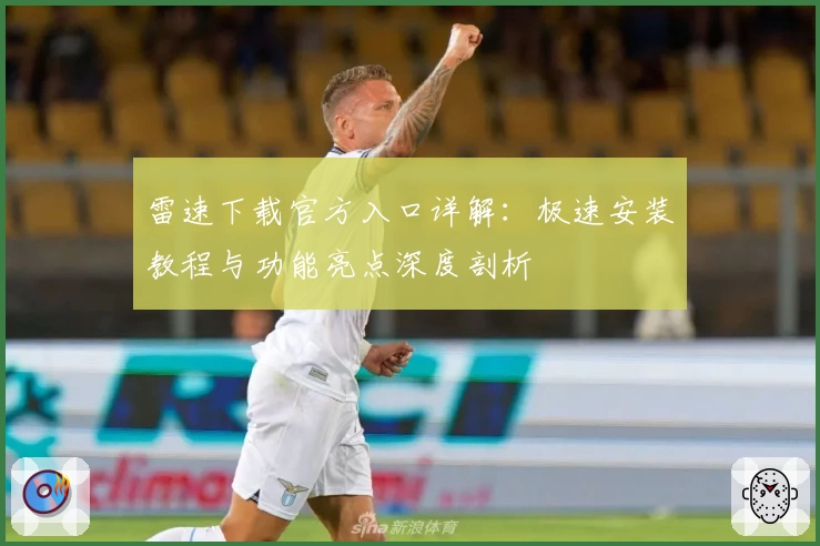 雷速下载官方入口详解：极速安装教程与功能亮点深度剖析