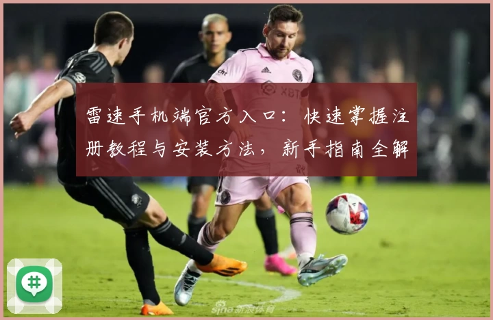 雷速手机端官方入口：快速掌握注册教程与安装方法，新手指南全解析