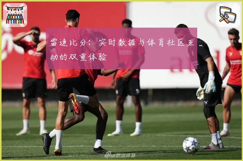 雷速比分：实时数据与体育社区互动的双重体验