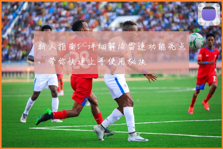 新人指南：详细解读雷速功能亮点，带你快速上手使用秘诀