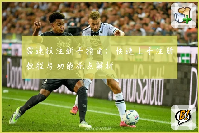 雷速投注新手指南：快速上手注册教程与功能亮点解析